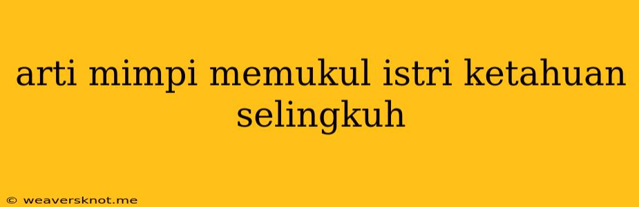 Arti Mimpi Memukul Istri Ketahuan Selingkuh