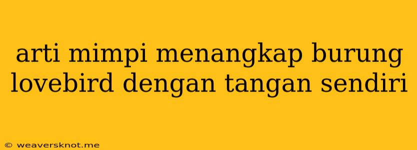 Arti Mimpi Menangkap Burung Lovebird Dengan Tangan Sendiri