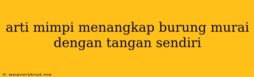 Arti Mimpi Menangkap Burung Murai Dengan Tangan Sendiri