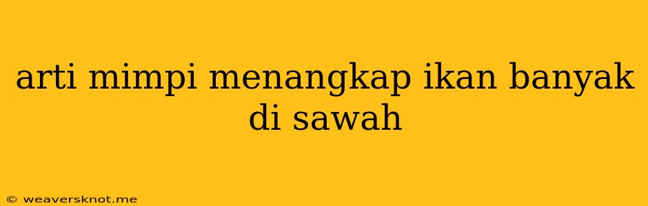 Arti Mimpi Menangkap Ikan Banyak Di Sawah