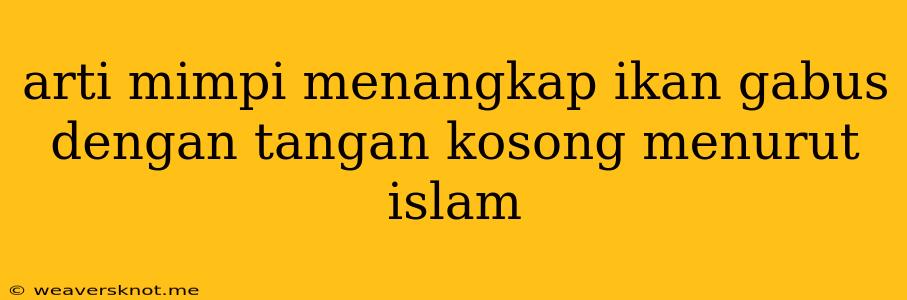 Arti Mimpi Menangkap Ikan Gabus Dengan Tangan Kosong Menurut Islam