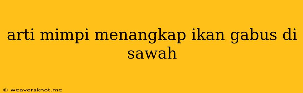 Arti Mimpi Menangkap Ikan Gabus Di Sawah