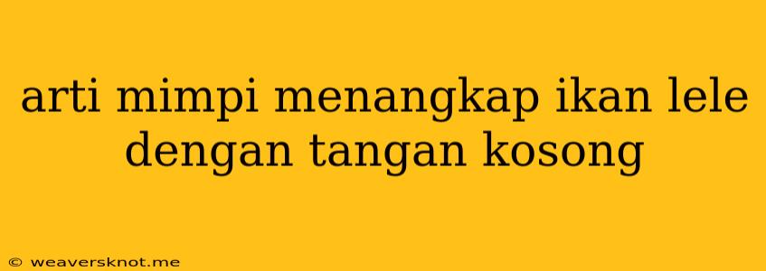 Arti Mimpi Menangkap Ikan Lele Dengan Tangan Kosong