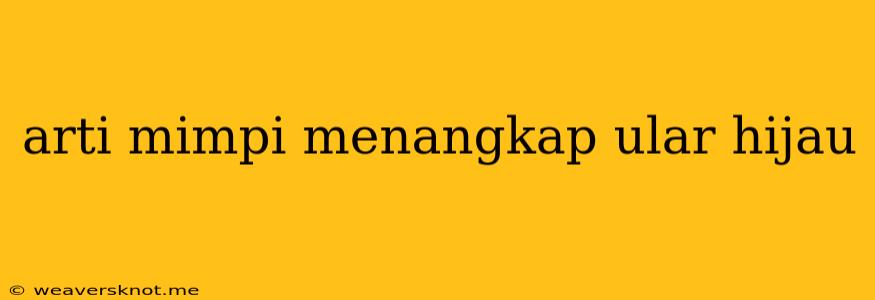 Arti Mimpi Menangkap Ular Hijau