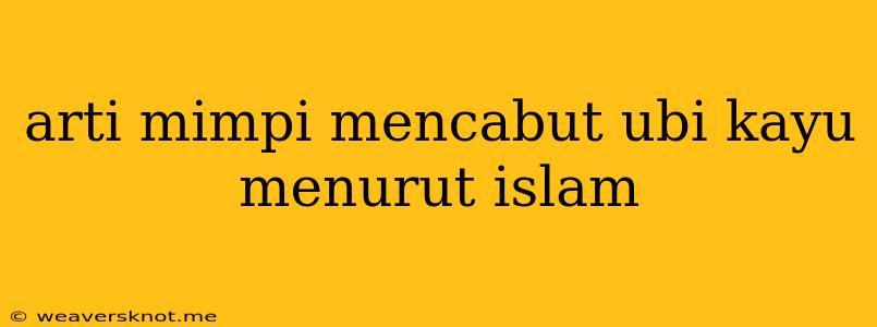 Arti Mimpi Mencabut Ubi Kayu Menurut Islam