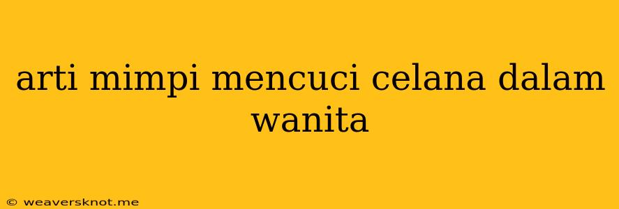 Arti Mimpi Mencuci Celana Dalam Wanita