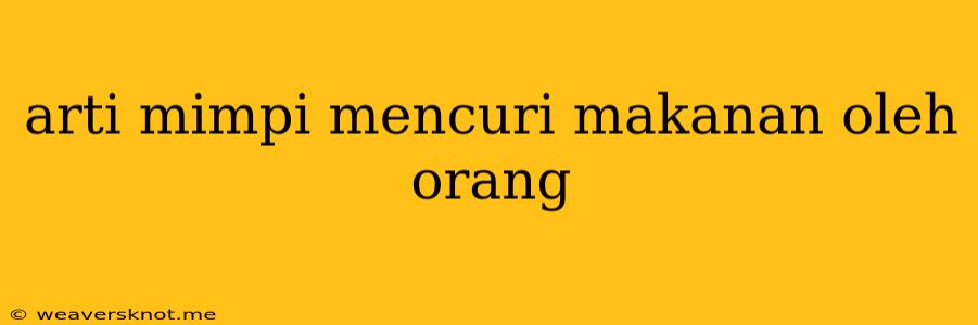 Arti Mimpi Mencuri Makanan Oleh Orang