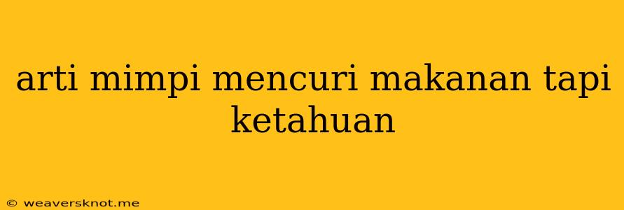 Arti Mimpi Mencuri Makanan Tapi Ketahuan