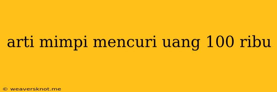 Arti Mimpi Mencuri Uang 100 Ribu