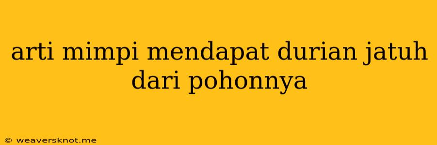 Arti Mimpi Mendapat Durian Jatuh Dari Pohonnya