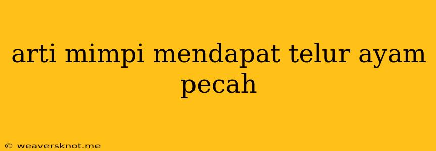 Arti Mimpi Mendapat Telur Ayam Pecah