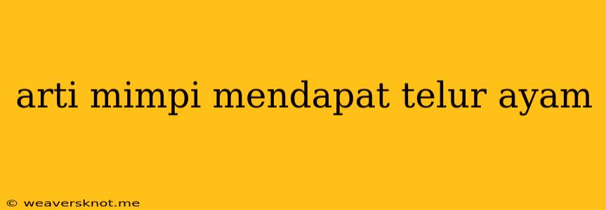 Arti Mimpi Mendapat Telur Ayam