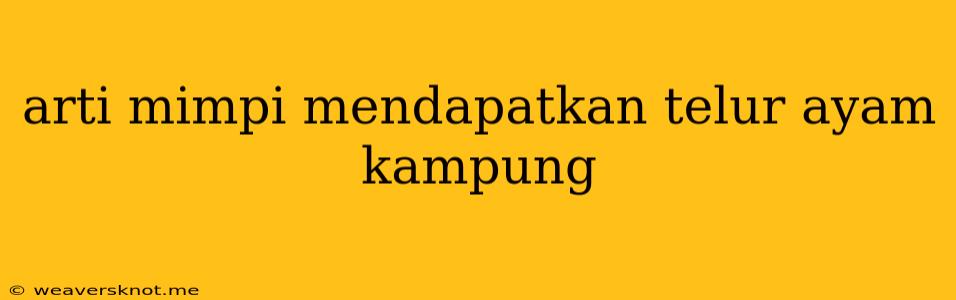 Arti Mimpi Mendapatkan Telur Ayam Kampung