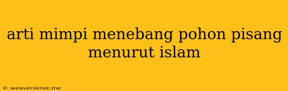 Arti Mimpi Menebang Pohon Pisang Menurut Islam