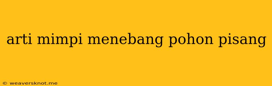 Arti Mimpi Menebang Pohon Pisang