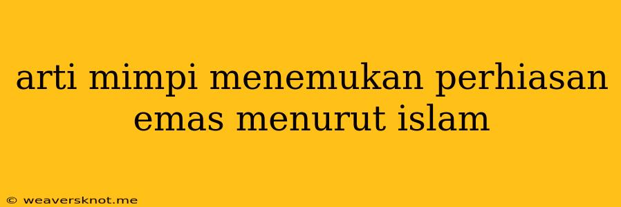 Arti Mimpi Menemukan Perhiasan Emas Menurut Islam