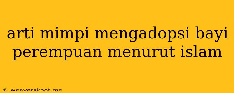 Arti Mimpi Mengadopsi Bayi Perempuan Menurut Islam