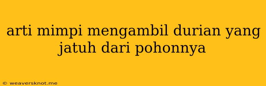 Arti Mimpi Mengambil Durian Yang Jatuh Dari Pohonnya