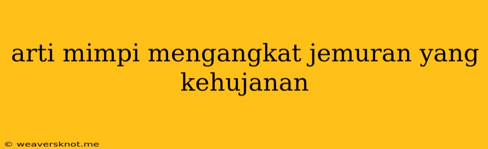 Arti Mimpi Mengangkat Jemuran Yang Kehujanan