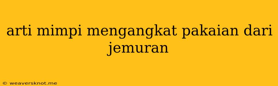 Arti Mimpi Mengangkat Pakaian Dari Jemuran