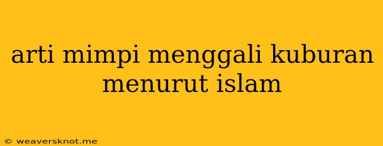 Arti Mimpi Menggali Kuburan Menurut Islam