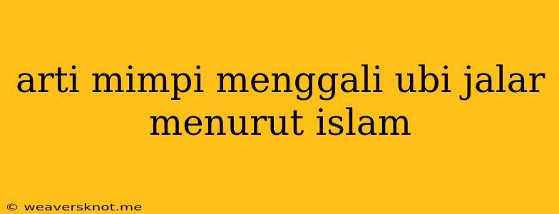 Arti Mimpi Menggali Ubi Jalar Menurut Islam