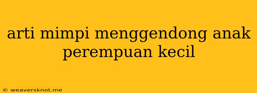 Arti Mimpi Menggendong Anak Perempuan Kecil