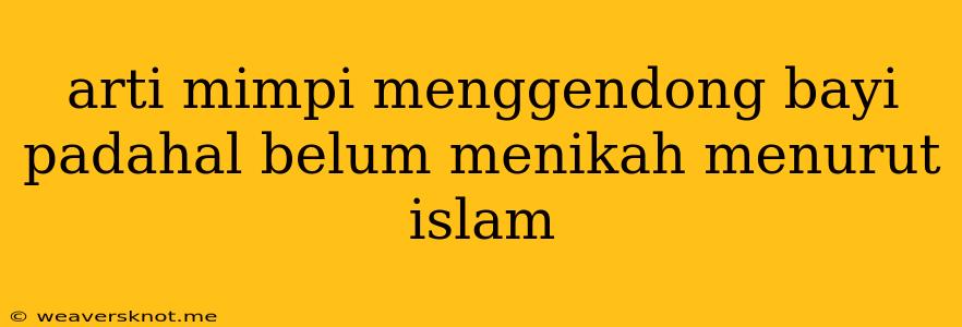 Arti Mimpi Menggendong Bayi Padahal Belum Menikah Menurut Islam