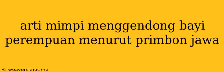 Arti Mimpi Menggendong Bayi Perempuan Menurut Primbon Jawa