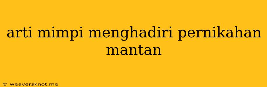 Arti Mimpi Menghadiri Pernikahan Mantan