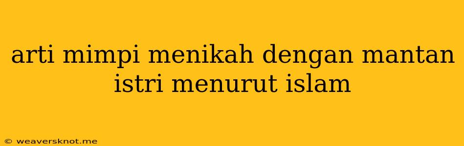 Arti Mimpi Menikah Dengan Mantan Istri Menurut Islam