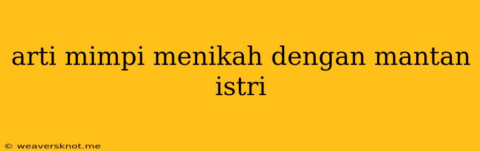 Arti Mimpi Menikah Dengan Mantan Istri