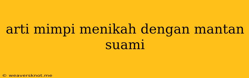 Arti Mimpi Menikah Dengan Mantan Suami