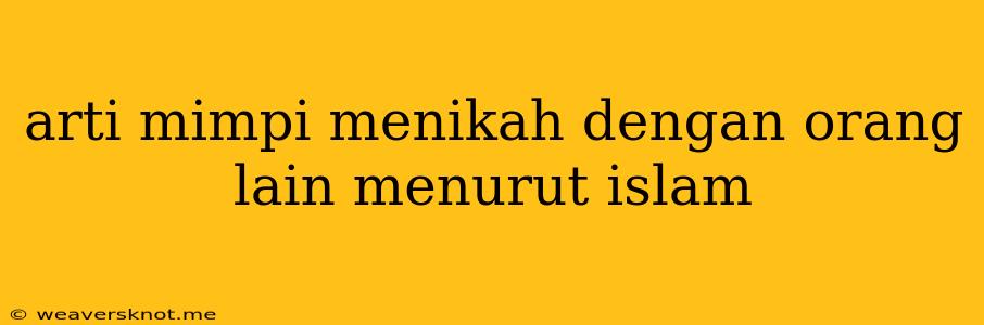 Arti Mimpi Menikah Dengan Orang Lain Menurut Islam