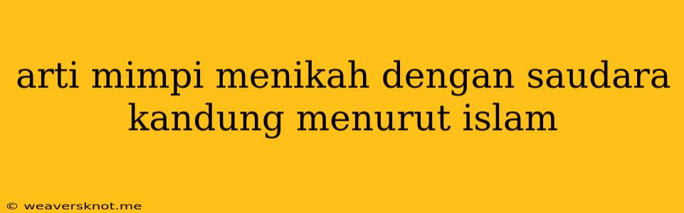 Arti Mimpi Menikah Dengan Saudara Kandung Menurut Islam