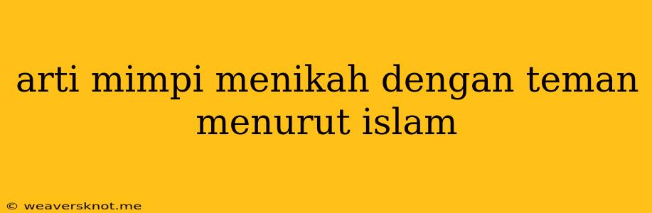 Arti Mimpi Menikah Dengan Teman Menurut Islam