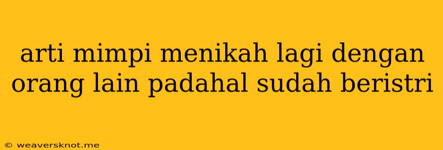 Arti Mimpi Menikah Lagi Dengan Orang Lain Padahal Sudah Beristri