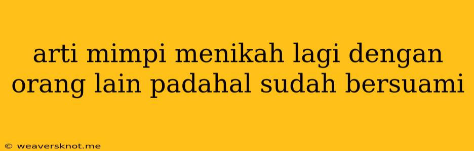 Arti Mimpi Menikah Lagi Dengan Orang Lain Padahal Sudah Bersuami