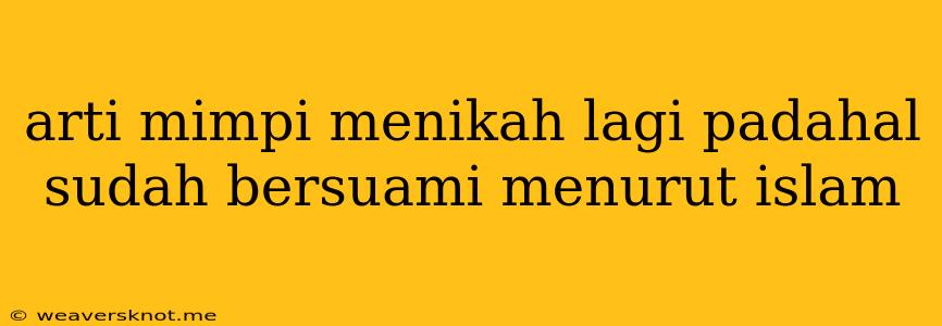 Arti Mimpi Menikah Lagi Padahal Sudah Bersuami Menurut Islam