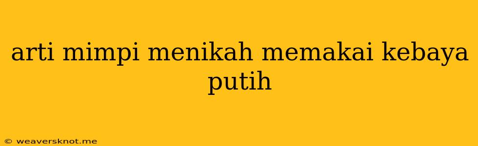 Arti Mimpi Menikah Memakai Kebaya Putih