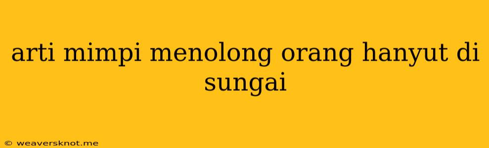 Arti Mimpi Menolong Orang Hanyut Di Sungai