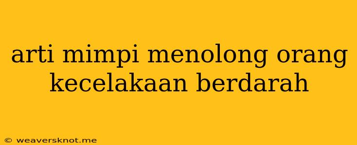 Arti Mimpi Menolong Orang Kecelakaan Berdarah