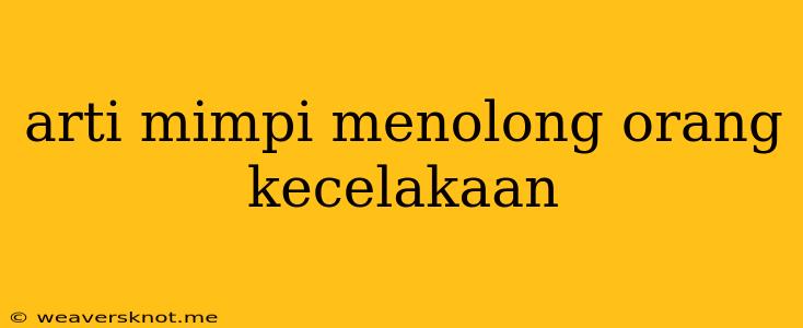 Arti Mimpi Menolong Orang Kecelakaan