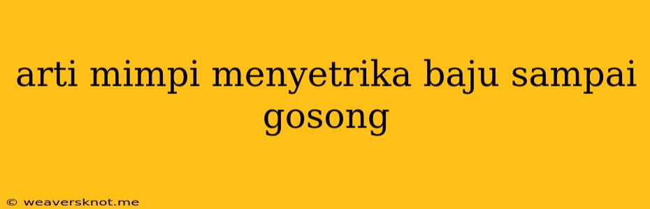 Arti Mimpi Menyetrika Baju Sampai Gosong