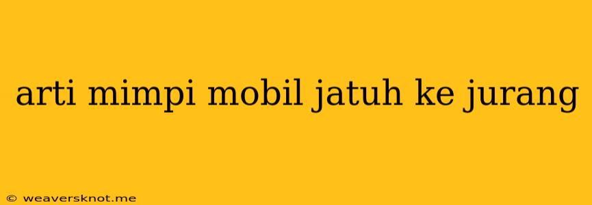 Arti Mimpi Mobil Jatuh Ke Jurang