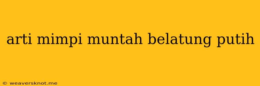 Arti Mimpi Muntah Belatung Putih