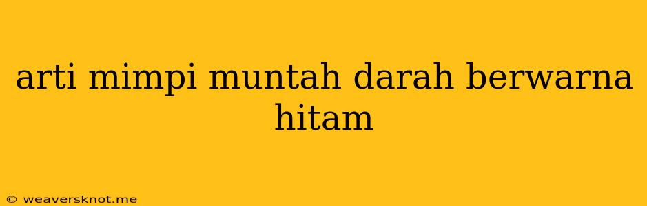 Arti Mimpi Muntah Darah Berwarna Hitam