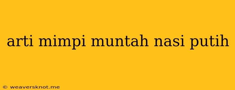 Arti Mimpi Muntah Nasi Putih