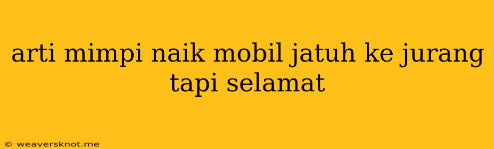 Arti Mimpi Naik Mobil Jatuh Ke Jurang Tapi Selamat