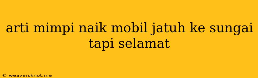 Arti Mimpi Naik Mobil Jatuh Ke Sungai Tapi Selamat